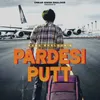 About Pardesi Putt Song